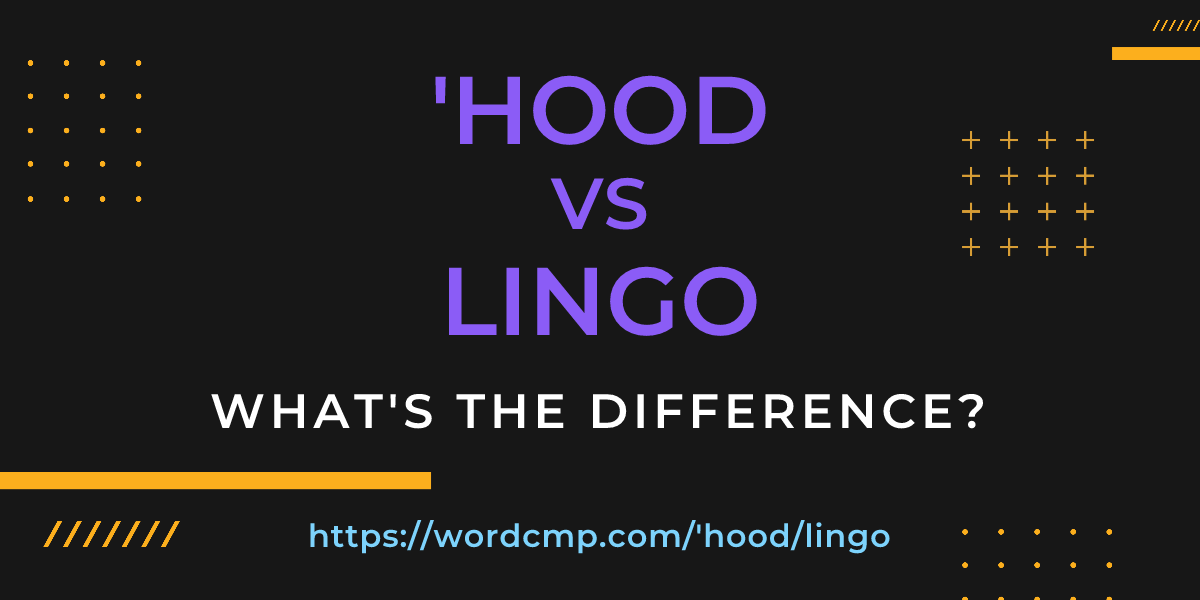 Difference between 'hood and lingo