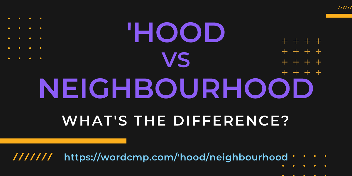 Difference between 'hood and neighbourhood