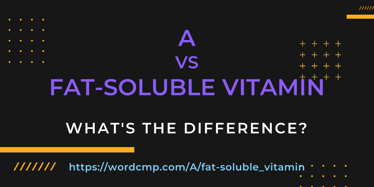 Difference between A and fat-soluble vitamin