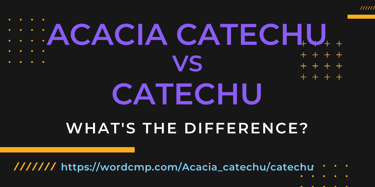 Difference between Acacia catechu and catechu