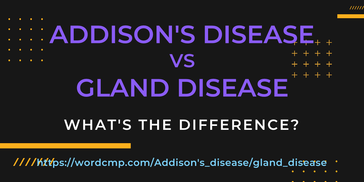 Difference between Addison's disease and gland disease