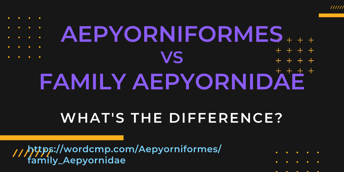 Difference between Aepyorniformes and family Aepyornidae