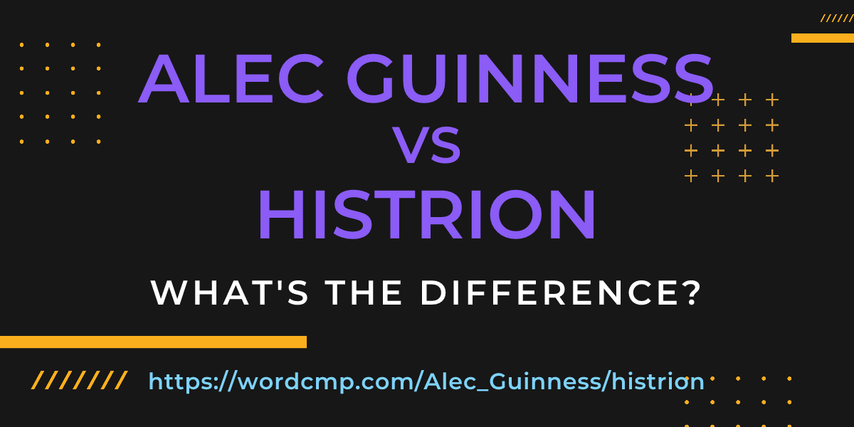 Difference between Alec Guinness and histrion