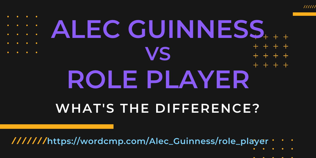 Difference between Alec Guinness and role player