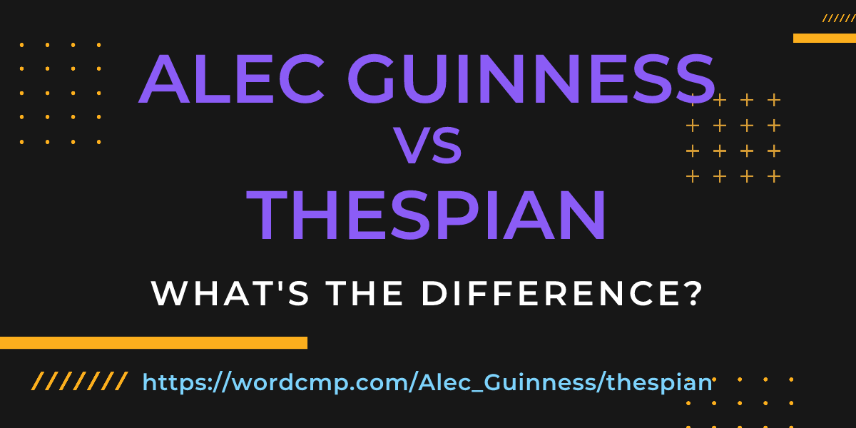 Difference between Alec Guinness and thespian