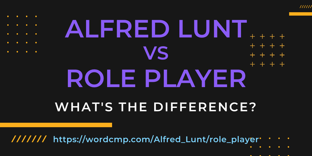 Difference between Alfred Lunt and role player