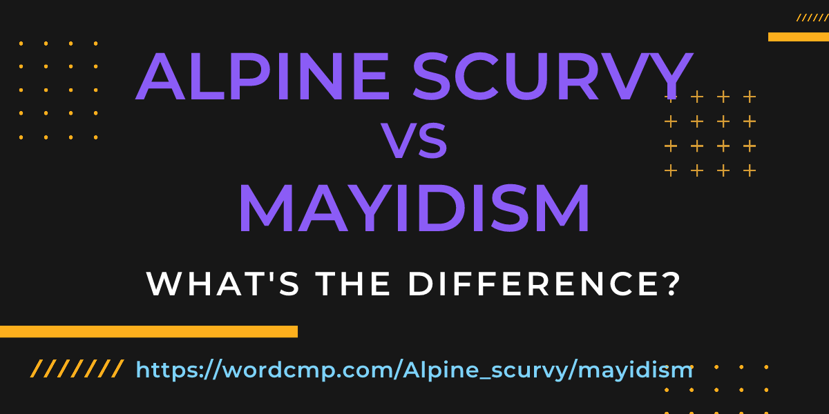 Difference between Alpine scurvy and mayidism
