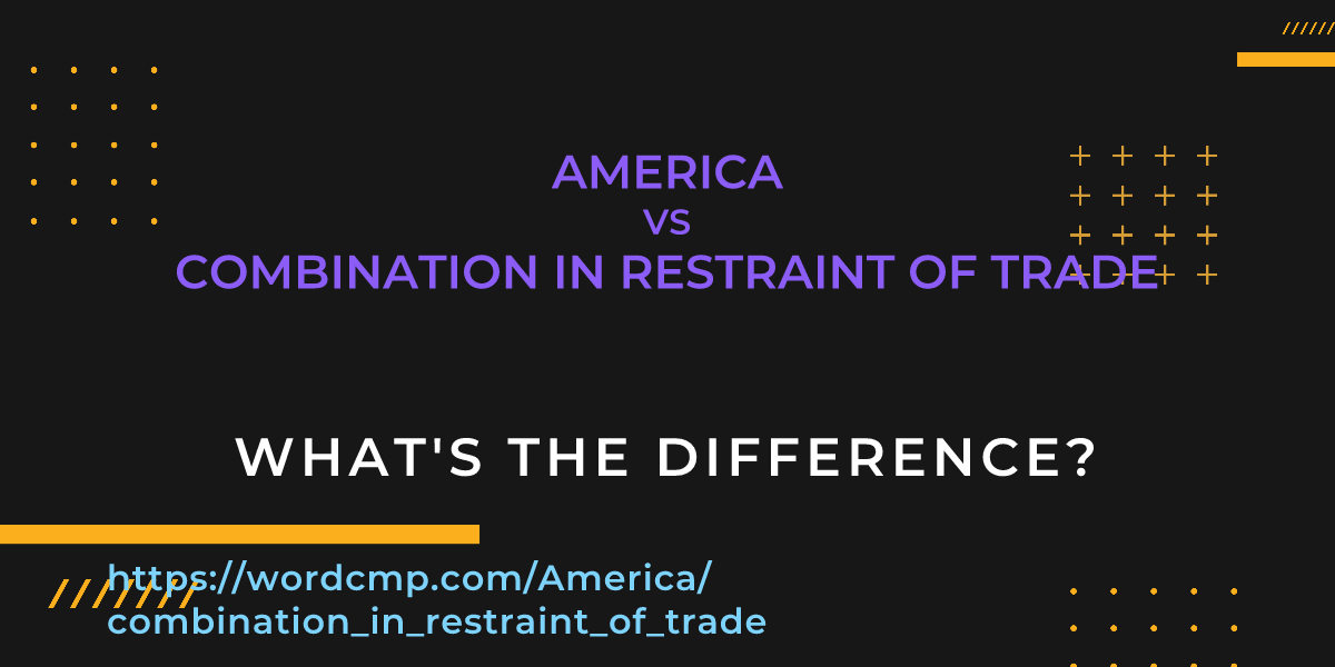 Difference between America and combination in restraint of trade