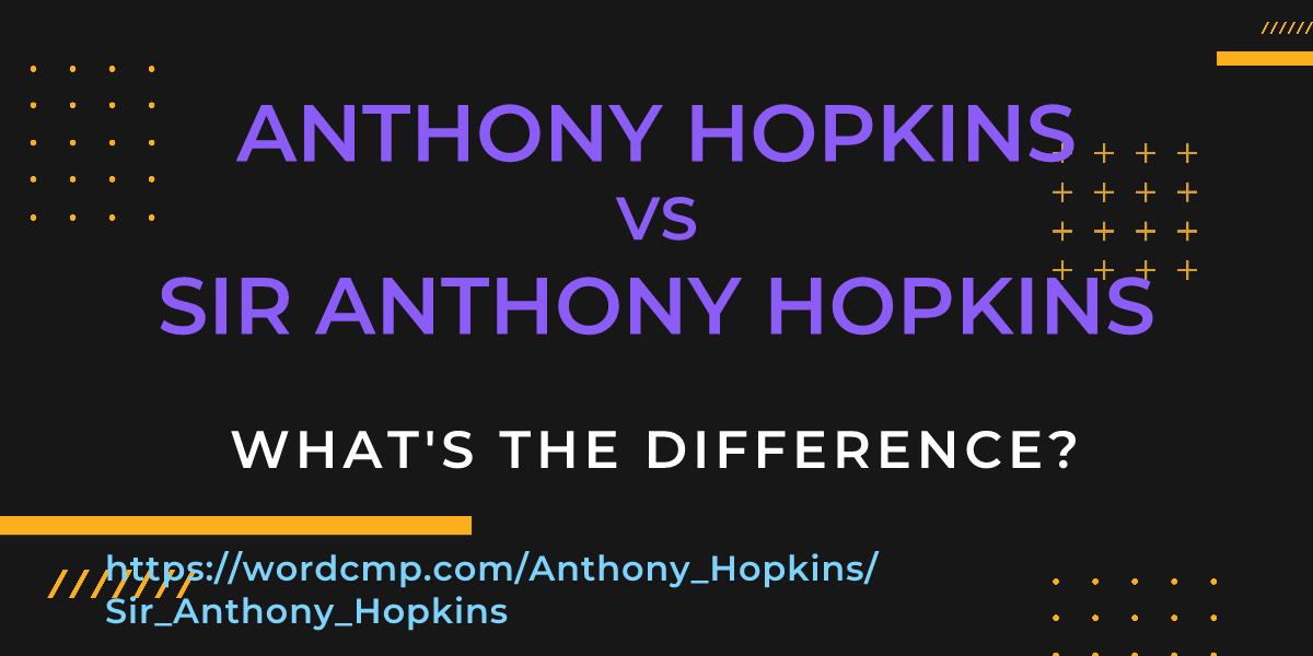 Difference between Anthony Hopkins and Sir Anthony Hopkins