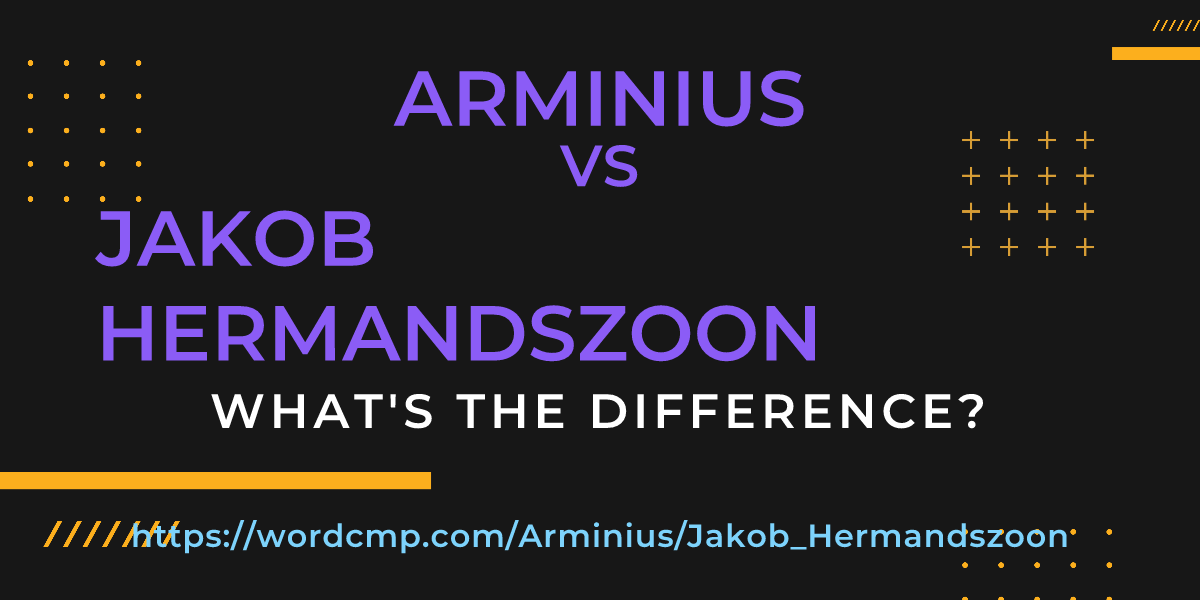 Difference between Arminius and Jakob Hermandszoon