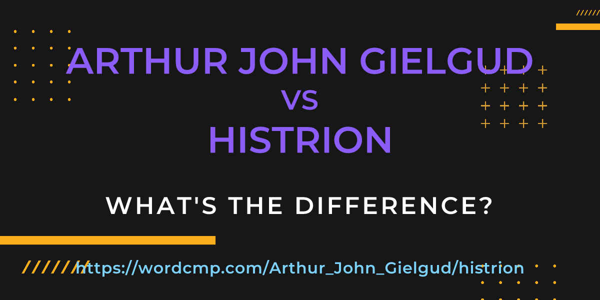 Difference between Arthur John Gielgud and histrion