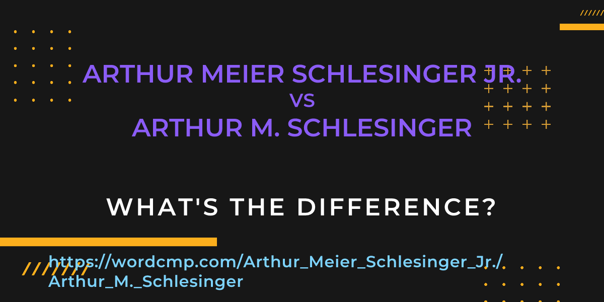 Difference between Arthur Meier Schlesinger Jr. and Arthur M. Schlesinger