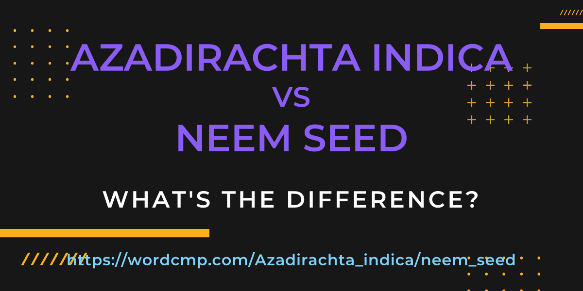 Difference between Azadirachta indica and neem seed