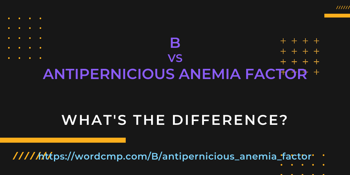 Difference between B and antipernicious anemia factor