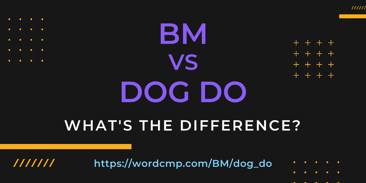 Difference between BM and dog do
