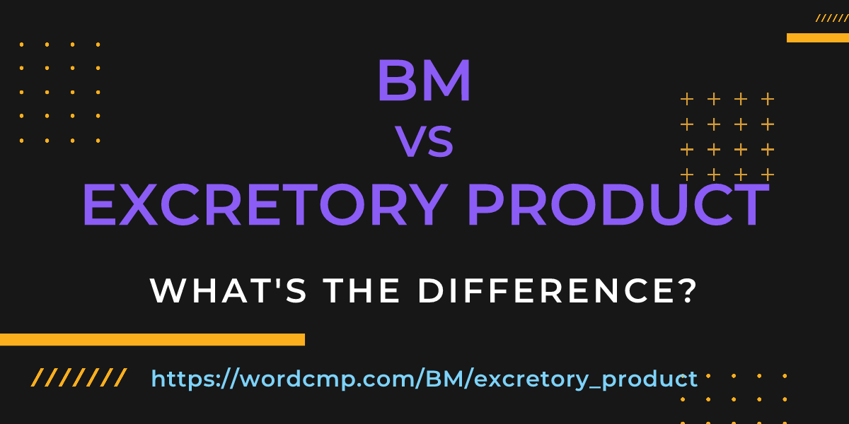 Difference between BM and excretory product