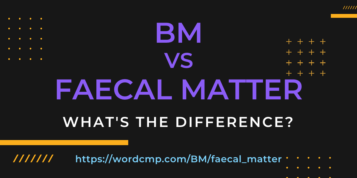 Difference between BM and faecal matter