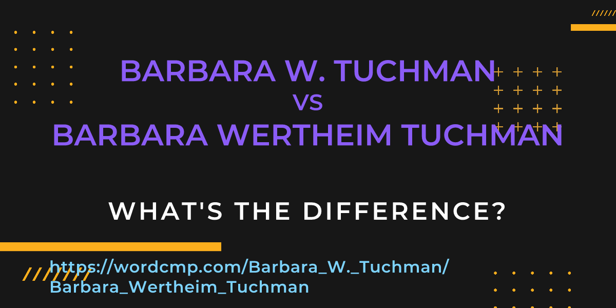 Difference between Barbara W. Tuchman and Barbara Wertheim Tuchman