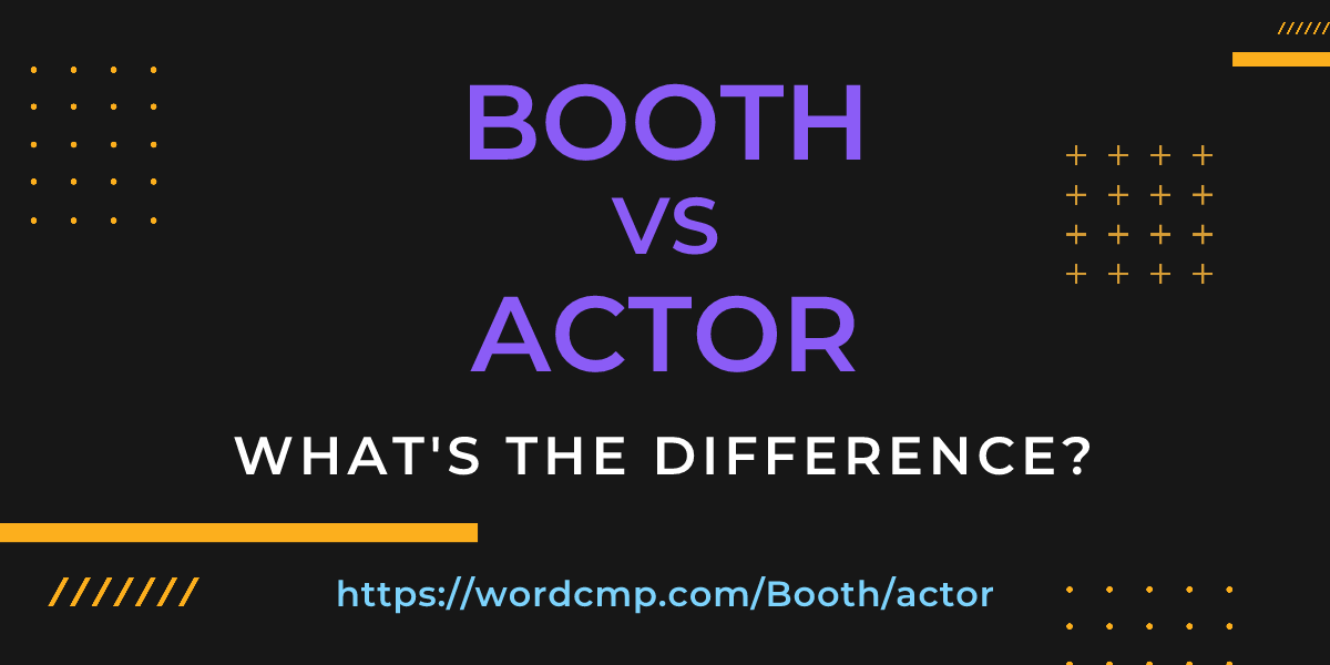 Difference between Booth and actor