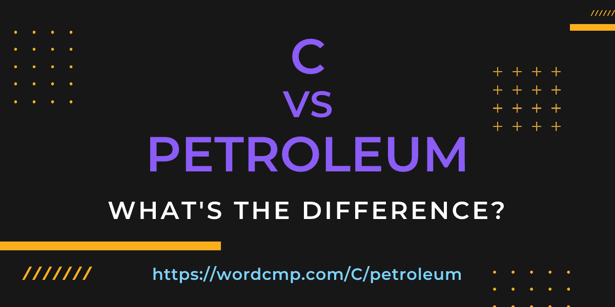 Difference between C and petroleum