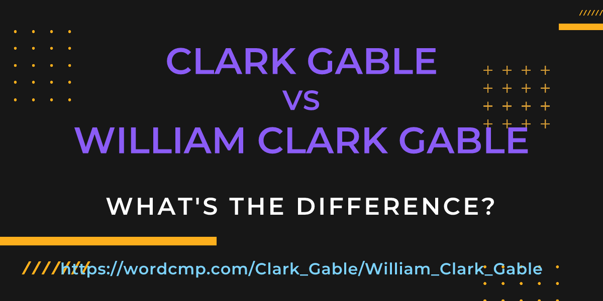 Difference between Clark Gable and William Clark Gable