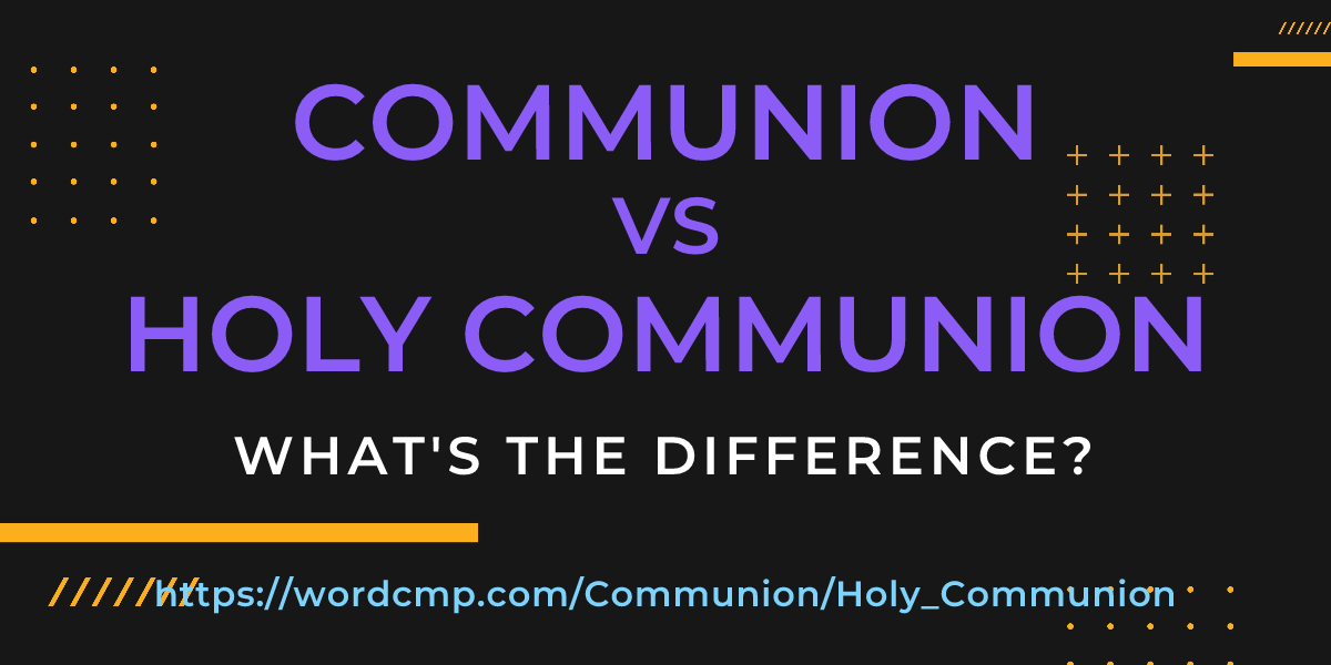 Difference between Communion and Holy Communion
