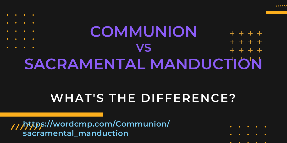 Difference between Communion and sacramental manduction