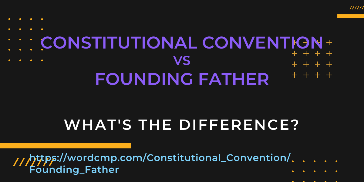 Difference between Constitutional Convention and Founding Father