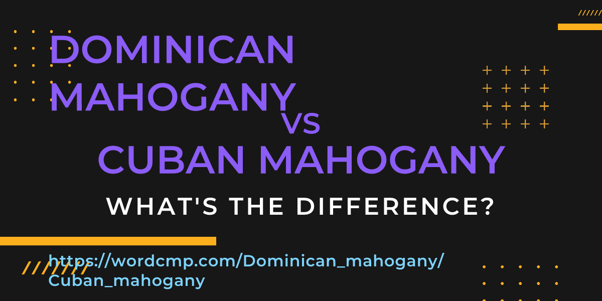 Difference between Dominican mahogany and Cuban mahogany