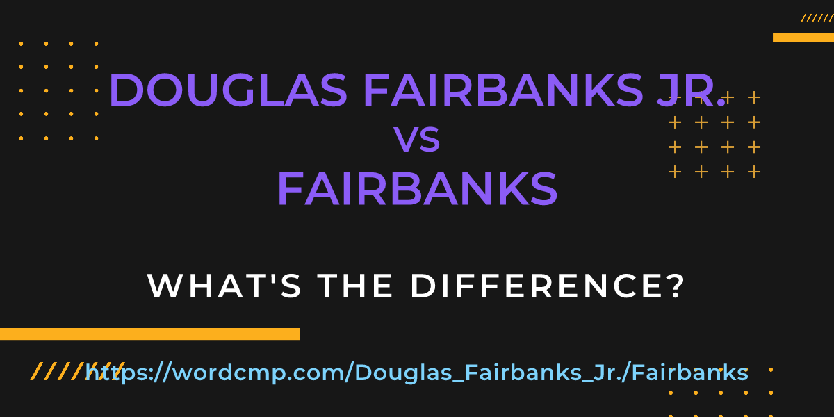 Difference between Douglas Fairbanks Jr. and Fairbanks
