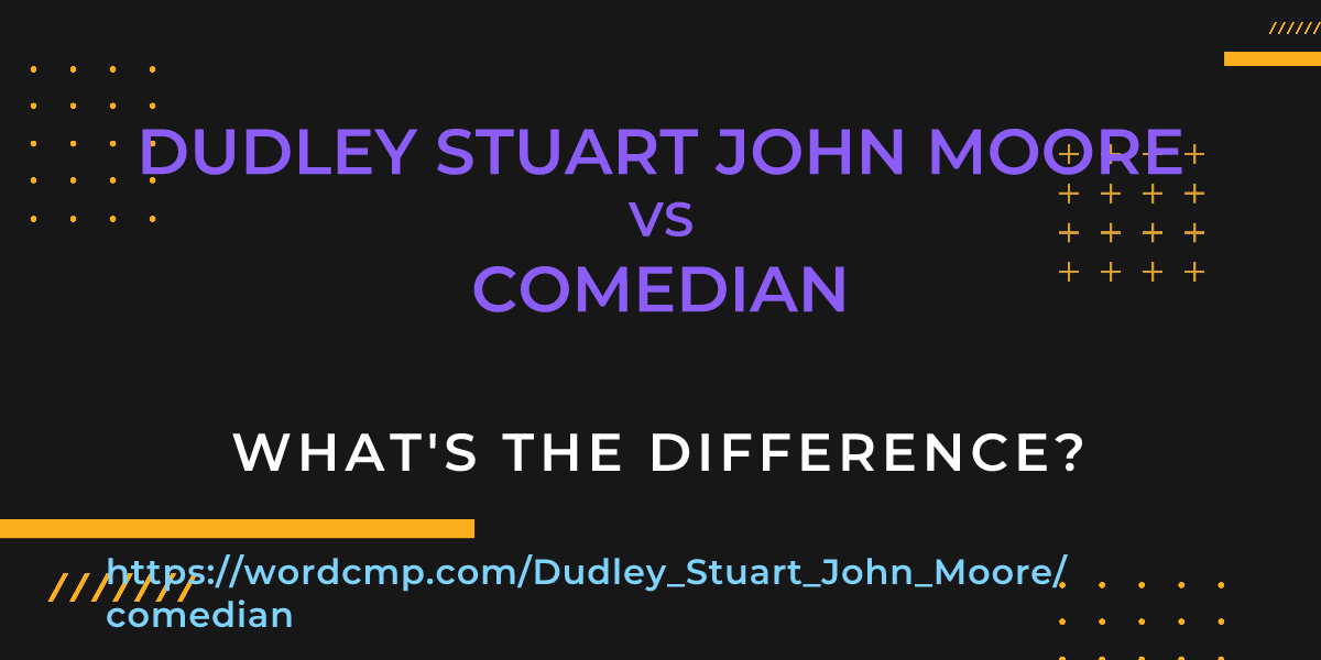 Difference between Dudley Stuart John Moore and comedian