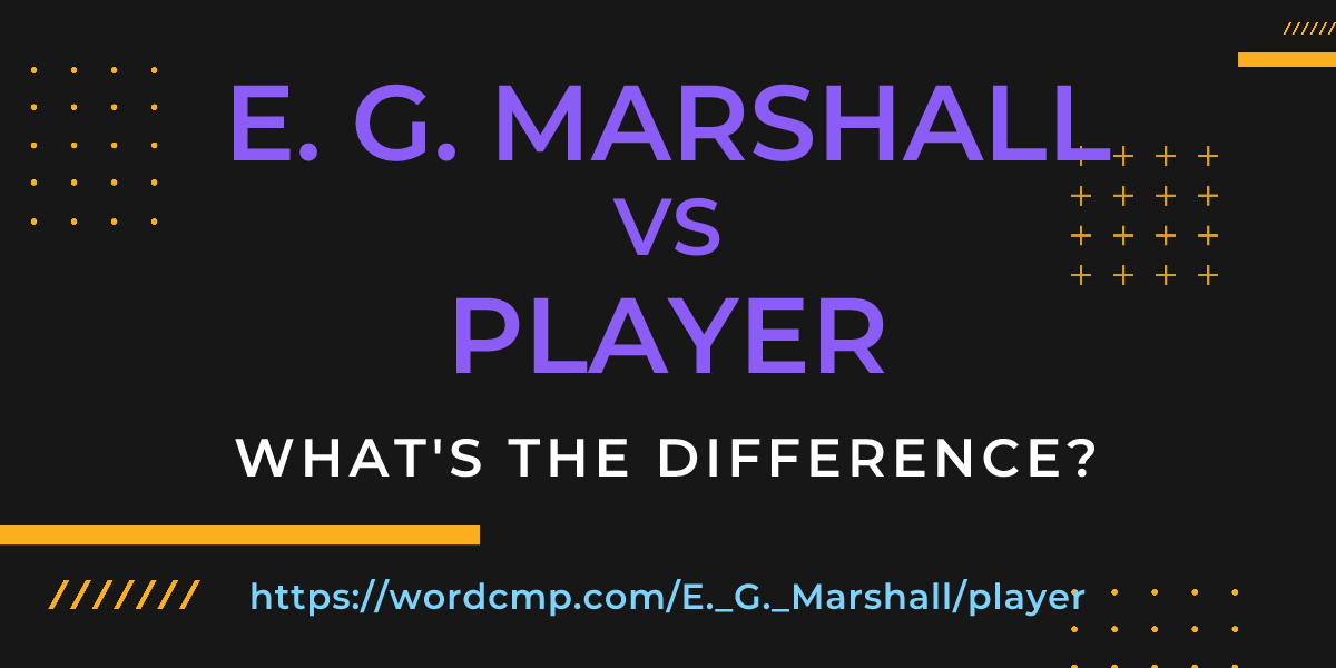 Difference between E. G. Marshall and player
