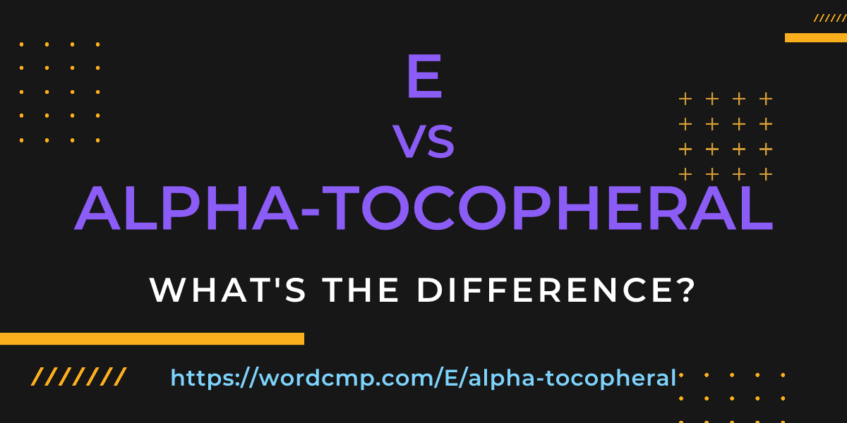 Difference between E and alpha-tocopheral