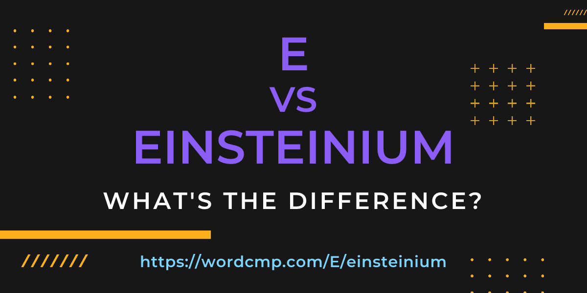 Difference between E and einsteinium