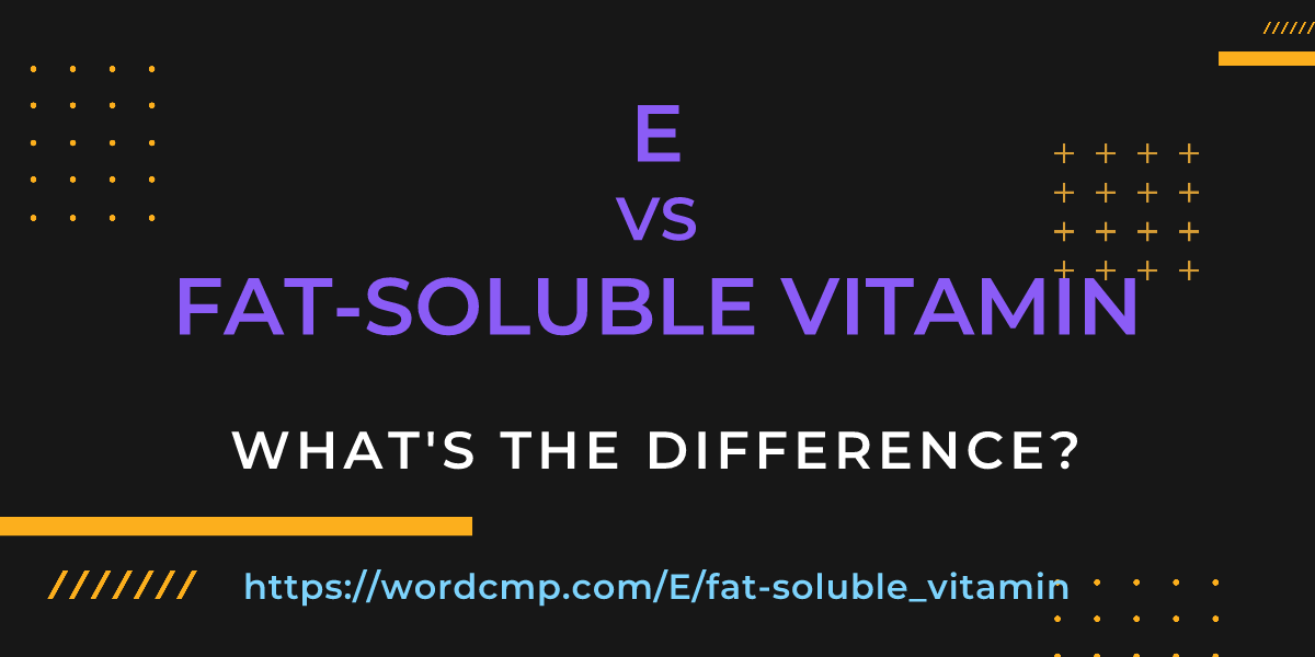Difference between E and fat-soluble vitamin