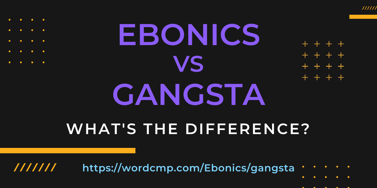 Difference between Ebonics and gangsta