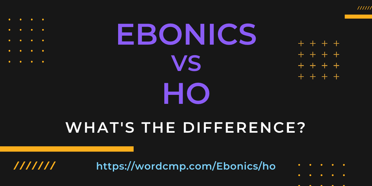 Difference between Ebonics and ho