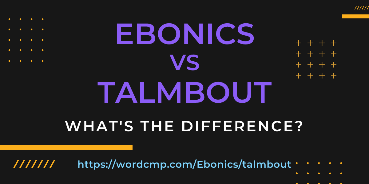 Difference between Ebonics and talmbout
