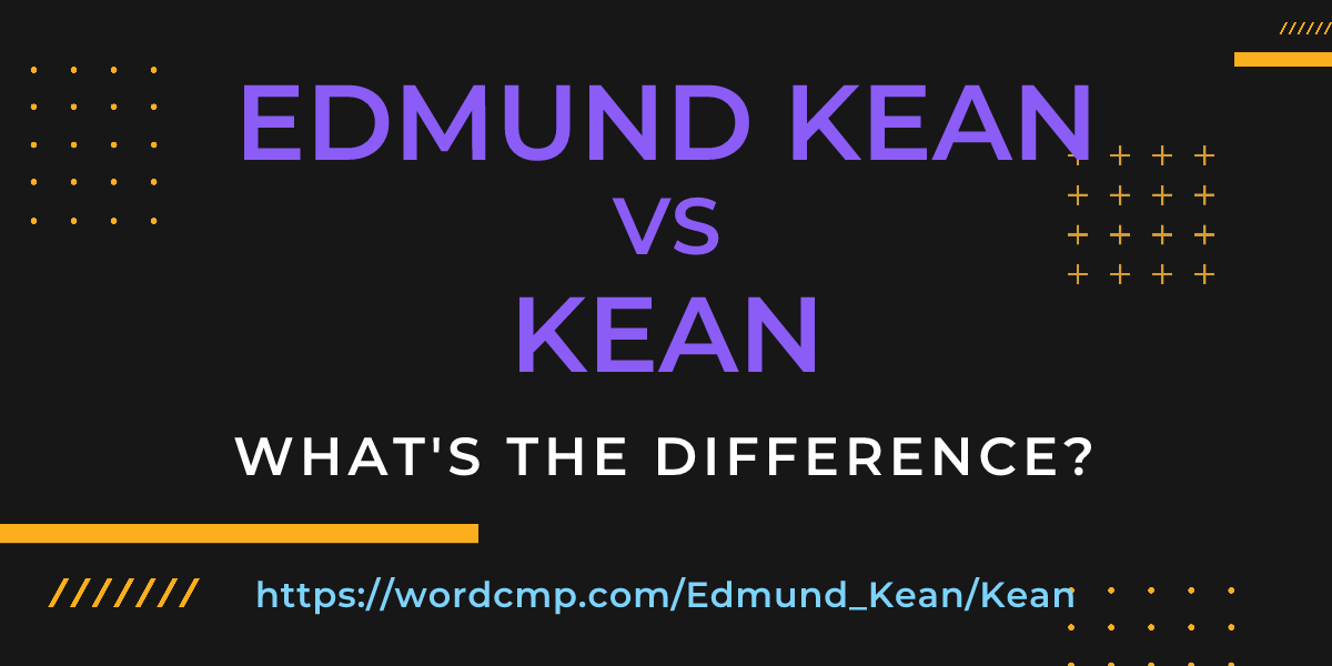 Difference between Edmund Kean and Kean