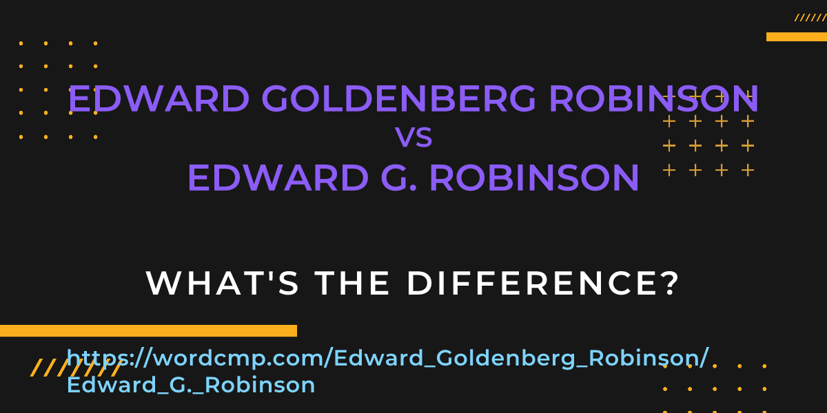 Difference between Edward Goldenberg Robinson and Edward G. Robinson