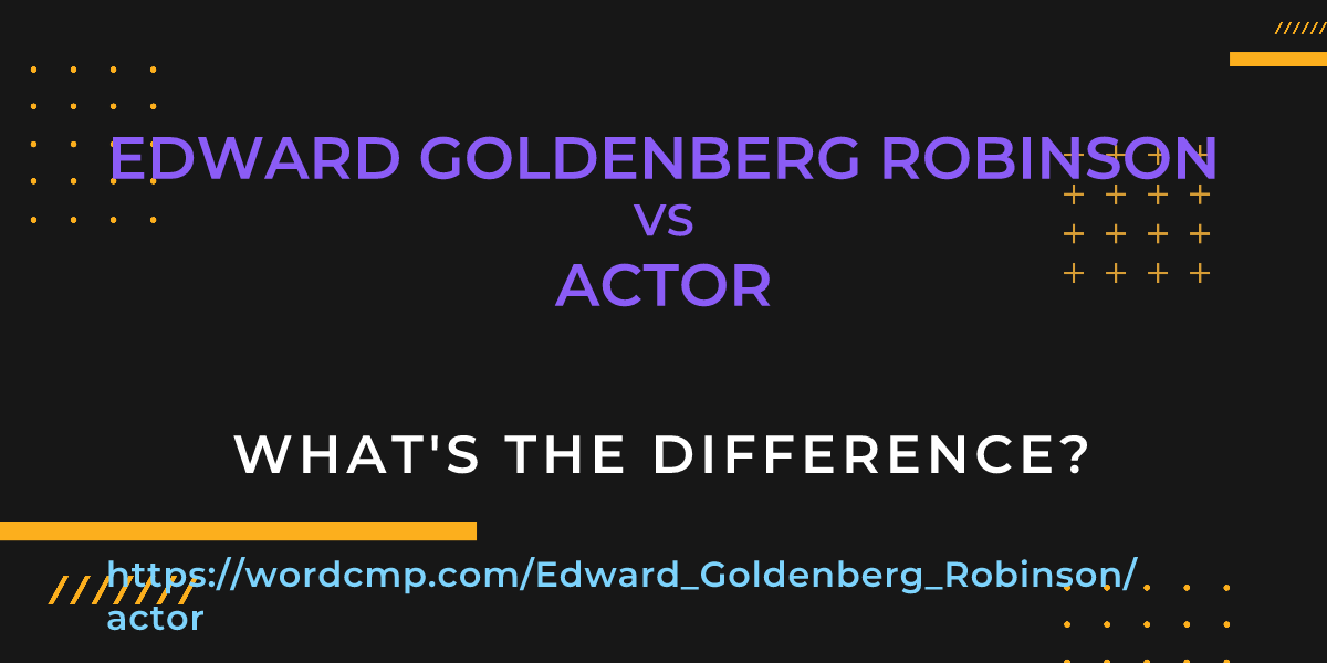 Difference between Edward Goldenberg Robinson and actor