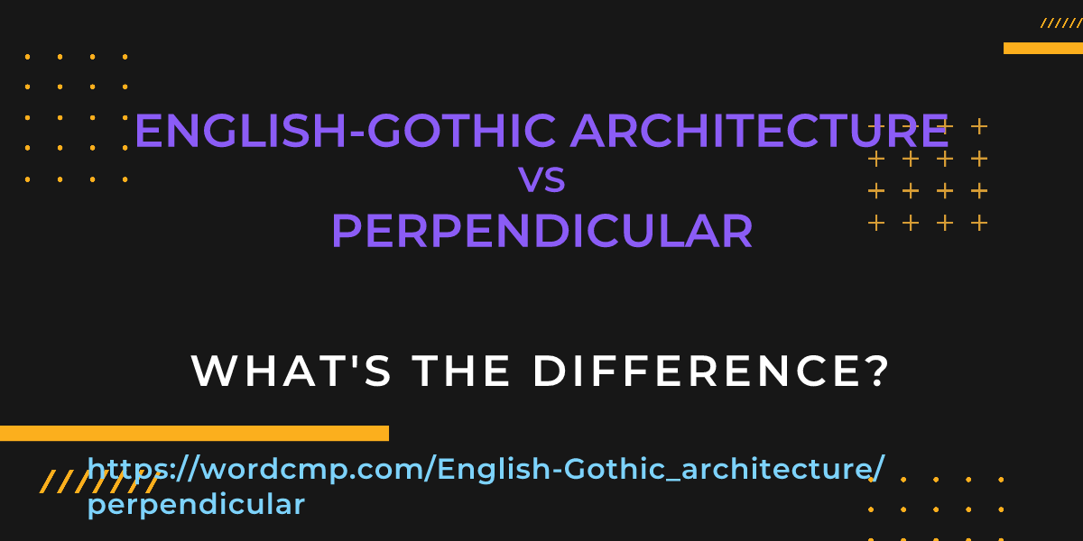 Difference between English-Gothic architecture and perpendicular
