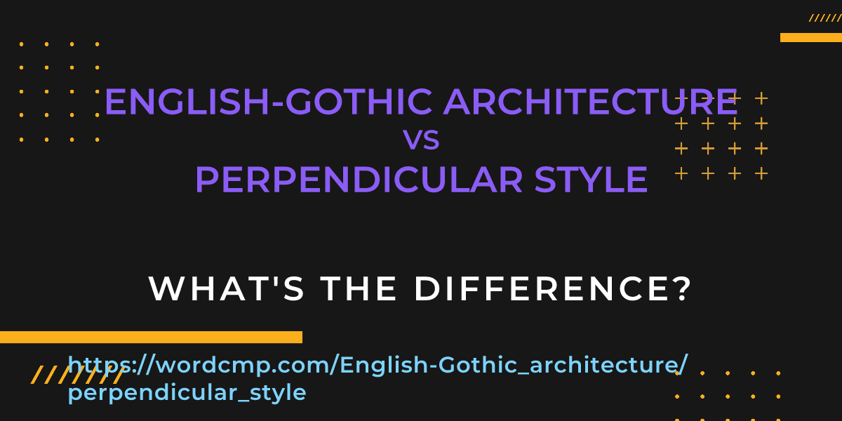 Difference between English-Gothic architecture and perpendicular style