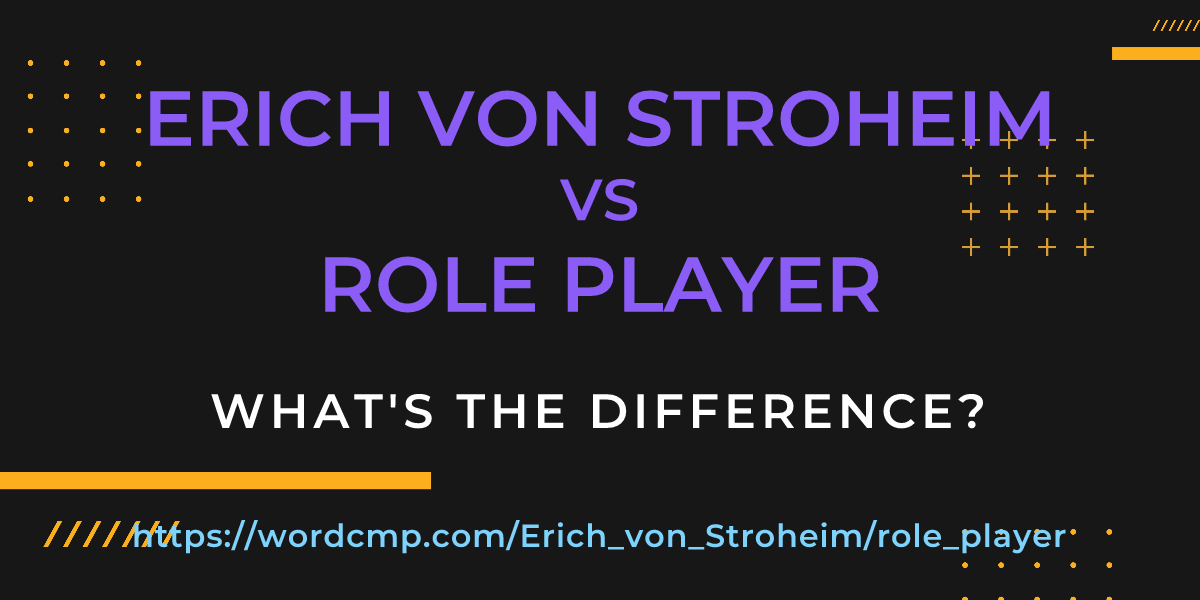 Difference between Erich von Stroheim and role player