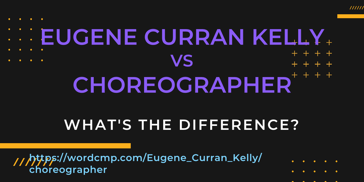 Difference between Eugene Curran Kelly and choreographer