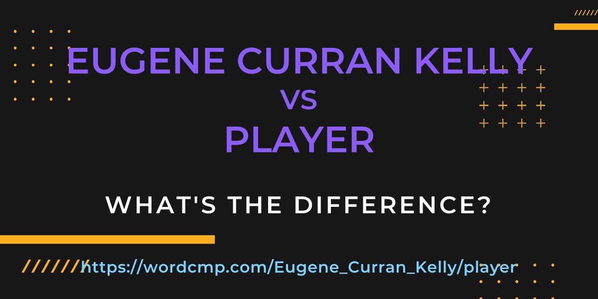 Difference between Eugene Curran Kelly and player