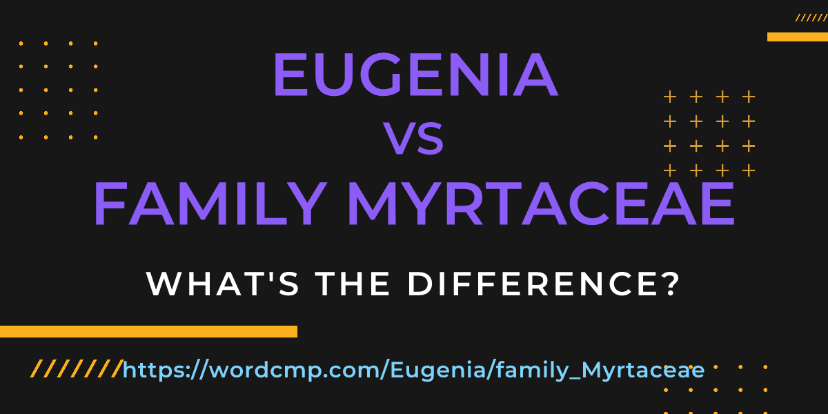 Difference between Eugenia and family Myrtaceae