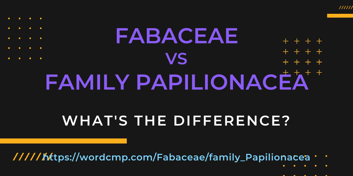 Difference between Fabaceae and family Papilionacea