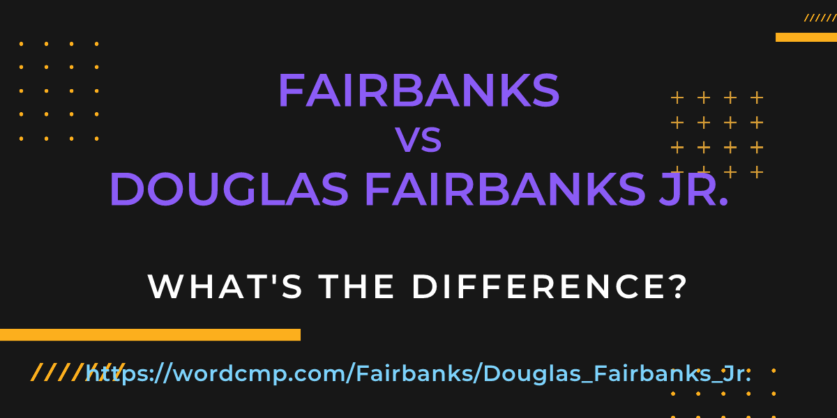 Difference between Fairbanks and Douglas Fairbanks Jr.