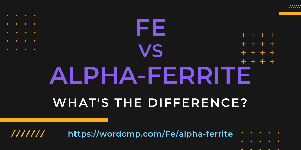 Difference between Fe and alpha-ferrite
